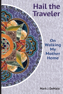 Hail the Traveler: On Walking My Mother Home By Mark J. Demaio Cover Image