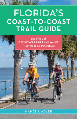 Florida's Coast-To-Coast Trail Guide: 250-Miles of C2c Bicycle Rides and Walks- Titusville to St. Petersburg By Nanci Adler Cover Image