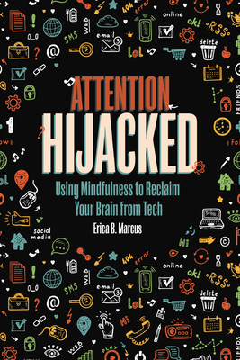 Attention Hijacked: Using Mindfulness to Reclaim Your Brain from Tech By Erica B. Marcus Cover Image