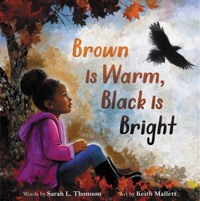 Brown Is Warm, Black Is Bright By Sarah L. Thomson, Keith Mallett (Illustrator) Cover Image