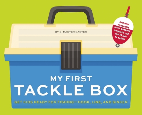 My First Tackle Box (With Fishing Rod, Lures, Hooks, Line, and More!): Get Kids to Fall for Fishing, Hook, Line, and Sinker By B. Master Caster Cover Image