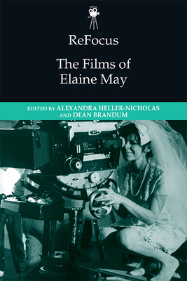 Refocus: The Films of Elaine May By Alexandra Heller-Nicholas (Editor), Dean Brandum (Editor) Cover Image