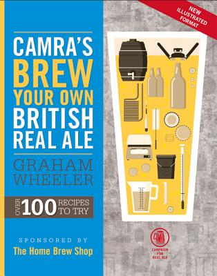 CAMRA's Brew Your Own British Real Ale: Over 100 Recipes to Try By Graham Wheeler Cover Image