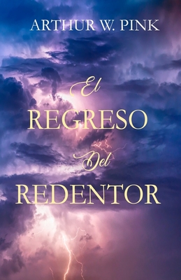 El Regreso del Redentor - Arthur W. Pink - (Spanish Edition) By Arthur W. Pink Cover Image