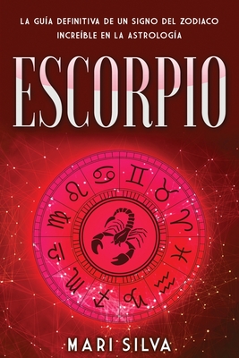 Escorpio: La guía definitiva de un signo del zodiaco increíble en la astrología (Los Signos del Zodiaco)