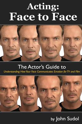 Acting Face to Face: The Actor's Guide to Understanding how Your Face Communicates Emotion for TV and Film (Language of the Face #3)