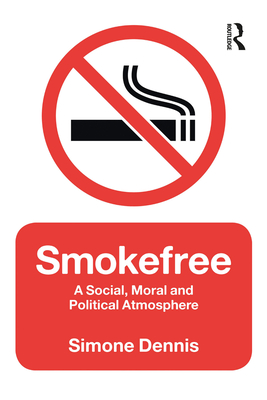 Smokefree: A Social, Moral and Political Atmosphere By Simone Dennis Cover Image