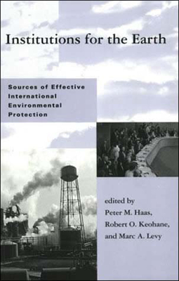 Institutions for the Earth: Sources of Effective International Environmental Protection (Global Environmental Accord: Strategies for Sustainability and Institutional Innovation)