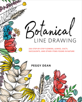 Botanical Line Drawing: 200 Step-by-Step Flowers, Leaves, Cacti, Succulents, and Other Items Found in Nature By Peggy Dean Cover Image