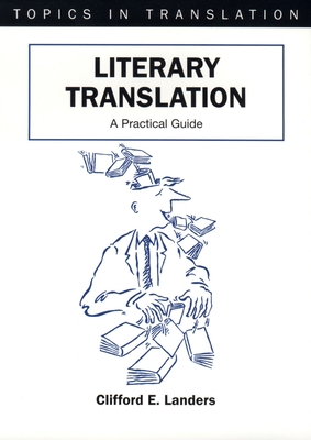 Literary Translation: A Practical Guide (Topics in Translation #22) By Clifford E. Landers Cover Image