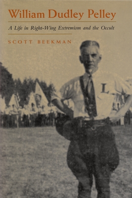 William Dudley Pelley: A Life in Right-Wing Extremism and the Occult (Religion and Politics) By Scott Beekman Cover Image