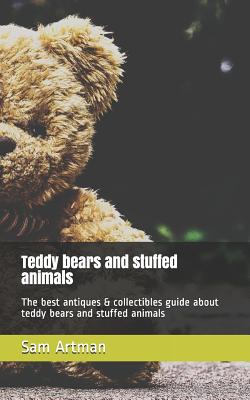 Teddy Bears and Stuffed Animals: The Best Antiques & Collectibles Guide about Teddy Bears and Stuffed Animals