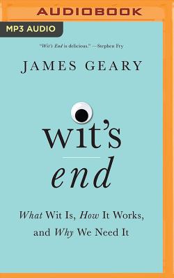 Wit's End: What Wit Is, How It Works, and Why We Need It By James Geary, David De Vries (Read by), Jd Jackson (Read by) Cover Image