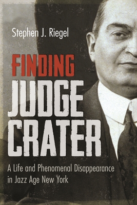 Finding Judge Crater: A Life and Phenomenal Disappearance in Jazz Age New York (New York State) By Stephen J. Riegel Cover Image