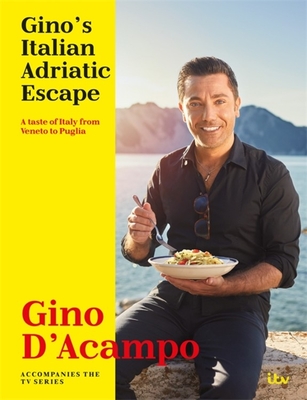 Gino's Italian Adriatic Escape: A taste of Italy from Veneto to Puglia By Gino D'Acampo Cover Image
