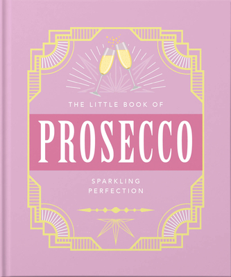 The Little Book of Prosecco: Sparkling Perfection By Orange Hippo (Editor) Cover Image