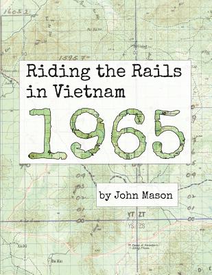 Riding the Rails in Vietnam - 1965 By John Mason Cover Image