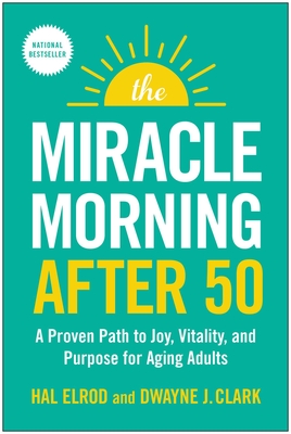 The Miracle Morning After 50: A Proven Path to Joy, Vitality, and Purpose for Aging Adults By Hal Elrod, Dwayne J. Clark Cover Image