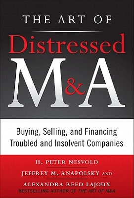 The Art of Distressed M&a: Buying, Selling, and Financing Troubled and Insolvent Companies (Art of M&A) Cover Image