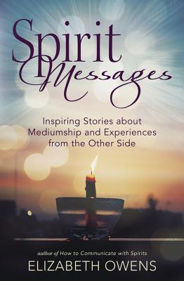 Spirit Messages: Inspiring Stories about Mediumship and Experiences from the Other Side By Elizabeth Owens Cover Image