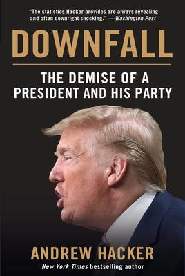 Downfall: The Demise of a President and His Party By Andrew Hacker Cover Image