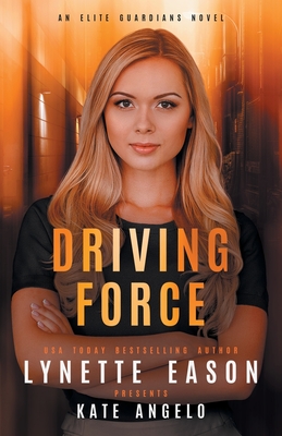 Driving Force: An Elite Guardians Novel By Lynette Eason, Kate Angelo Cover Image