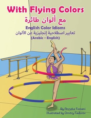 With Flying Colors - English Color Idioms (Arabic-English) By Anneke Forzani, Dmitry Fedorov (Illustrator), Mahi Adel (Translator) Cover Image