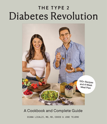 The Type 2 Diabetes Revolution: A Cookbook and Complete Guide to Managing Type 2 Diabetes By Diana Licalzi, Jose Tejero, Blue Star Press (Producer) Cover Image