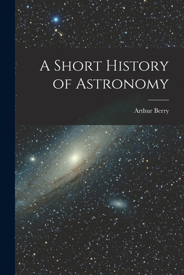 A Short History of Astronomy By Arthur Berry Cover Image
