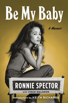 Be My Baby: A Memoir By Ronnie Spector, Vince Waldron (With), Keith Richards (Foreword by) Cover Image