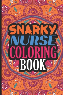 Download Snarky Nurse Coloring Book Nurse Coloring Book For Adults Funny Nursing Jokes Humor Stress Relieving Coloring For Nurses For Night Shift Nurs Paperback Brain Lair Books