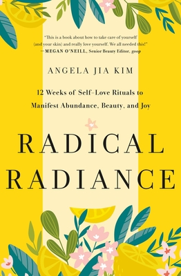 Radical Radiance: 12 Weeks of Self-Love Rituals to Manifest Abundance, Beauty, and Joy By Angela Jia Kim Cover Image