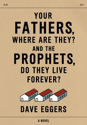 Your Fathers, Where Are They? And the Prophets, Do They Live Forever? By Dave Eggers Cover Image