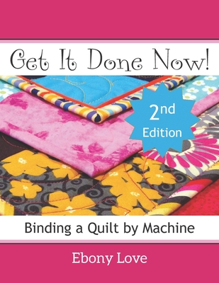 Get It Done Now!: Binding a Quilt by Machine By Ebony Love Cover Image