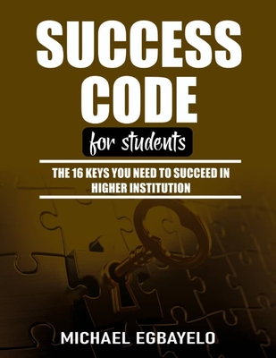 Success Code for Students: The 16 Keys You Need To Succeed In Higher Institution By Michael Egbayelo Cover Image
