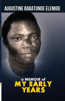 A Memoir of My Early Years: Justice Badejoko Olateju Adeniji By Augustine Babatunde Elemide Cover Image