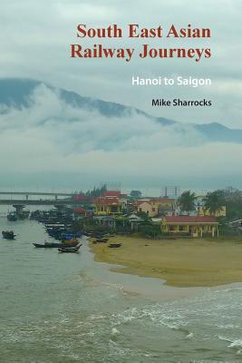 South East Asian Railway Journeys: Hanoi to Saigon Cover Image