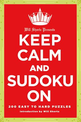 Will Shortz Presents Keep Calm and Sudoku On: 200 Easy to Hard Puzzles By The New York Times, Will Shortz (Editor) Cover Image