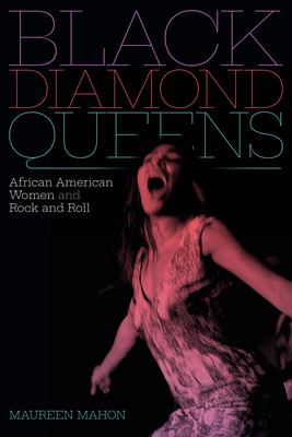 Black Diamond Queens: African American Women and Rock and Roll (Refiguring American Music) By Maureen Mahon Cover Image