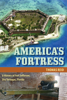 America's Fortress: A History of Fort Jefferson, Dry Tortugas, Florida (Florida History and Culture) Cover Image