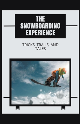 The Snowboarding Experience: Tricks, Trails, and Tales Cover Image