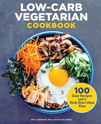 Low-Carb Vegetarian Cookbook: 100 Easy Recipes and a Kick-Start Meal Plan By Amy Lawrence, Justin Fox Burks Cover Image