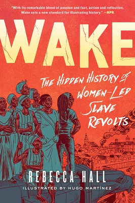 Wake: The Hidden History of Women-Led Slave Revolts By Rebecca Hall, Hugo Martínez (Illustrator) Cover Image