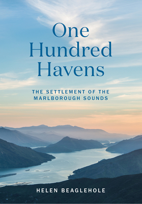 One Hundred Havens: The settlement of the Marlborough Sounds By Helen Beaglehole Cover Image