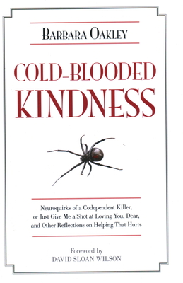 Cold-Blooded Kindness: Neuroquirks of a Codependent Killer, or Just Give Me a Shot at Loving You, Dear, and Other Reflections on Helping That Hurts (Psychology) Cover Image