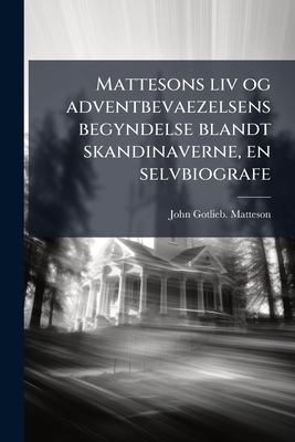 Mattesons liv og adventbevaezelsens begyndelse blandt skandinaverne, en selvbiografe