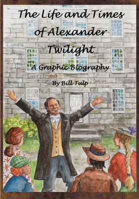 The Life and Times of Alexander Twilight By Bill Tulp Cover Image