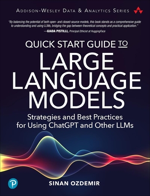 Quick Start Guide to Large Language Models: Strategies and Best Practices for Using ChatGPT and Other Llms (Addison-Wesley Data & Analytics) Cover Image