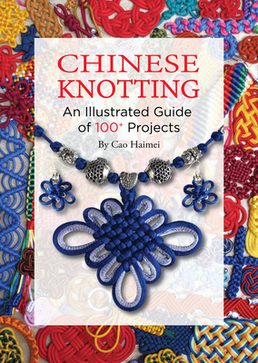 Chinese Knotting: An Illustrated Guide of 100+ Projects Cover Image