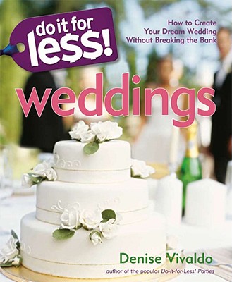 Do It for Less! Weddings: How to Create Your Dream Wedding Without Breaking the Bank By Denise Vivaldo Cover Image